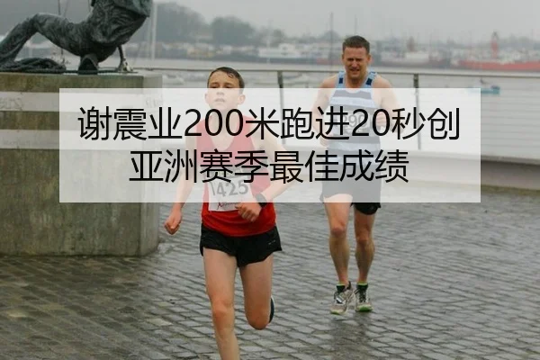 谢震业200米跑进20秒创亚洲赛季最佳成绩